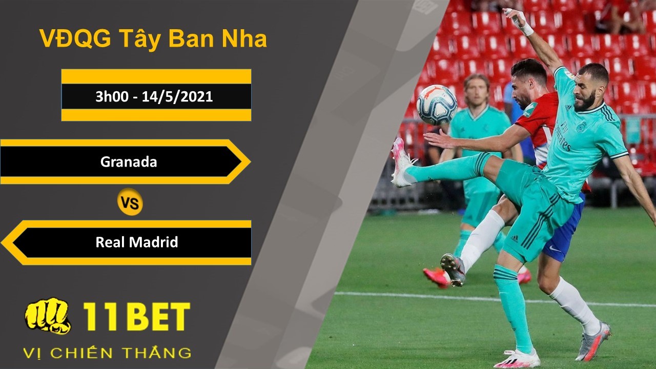 11BET Soi kèo Granada vs Real Madrid, 3h00, 14/5/2021