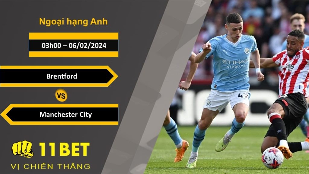 11BET Soi kèo  Brentford vs Manchester City, 03h00, 06/02/2024