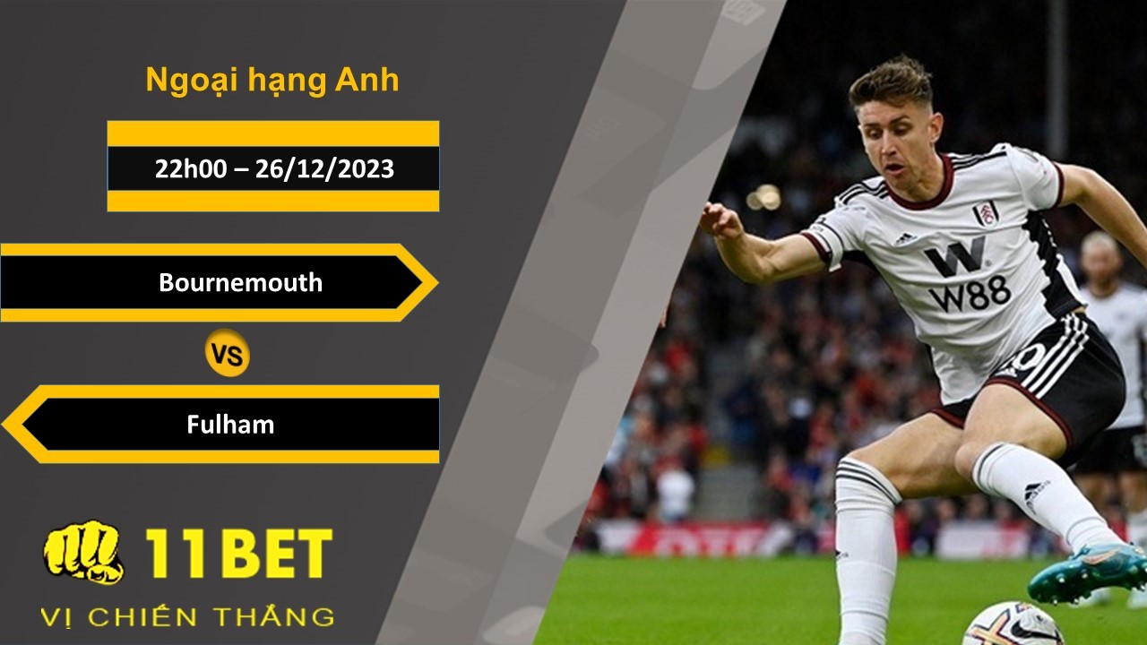 11BET Soi kèo  Bournemouth vs Fulham, 22h00, 26/12/2023