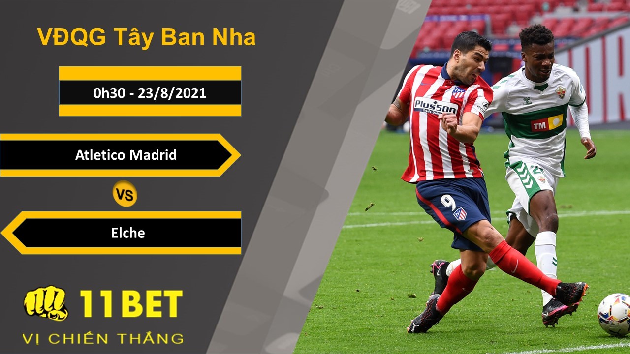 11BET Soi kèo Atletico Madrid vs Elche, 0h30, 23/8/2021