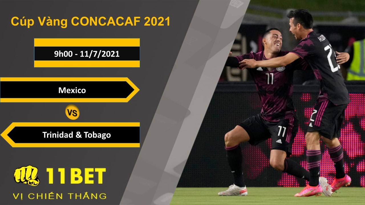 11BET Soi kèo Mexico vs Trinidad & Tobago, 9h00, 11/7/2021
