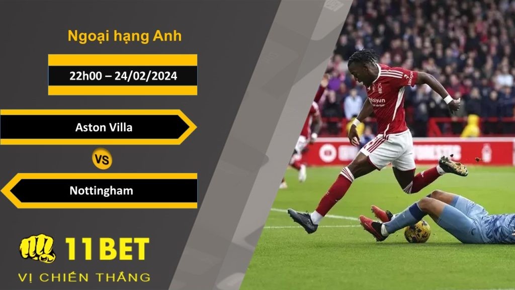 11BET Soi kèo  Aston Villa vs Nottingham, 22h00, 24/02/2024
