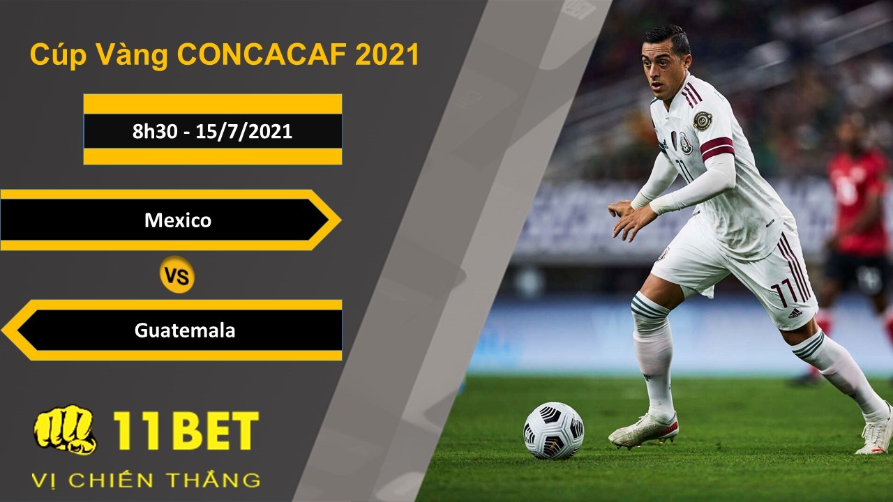 11BET Soi kèo Mexico vs Guatemala, 8h30, 15/7/2021