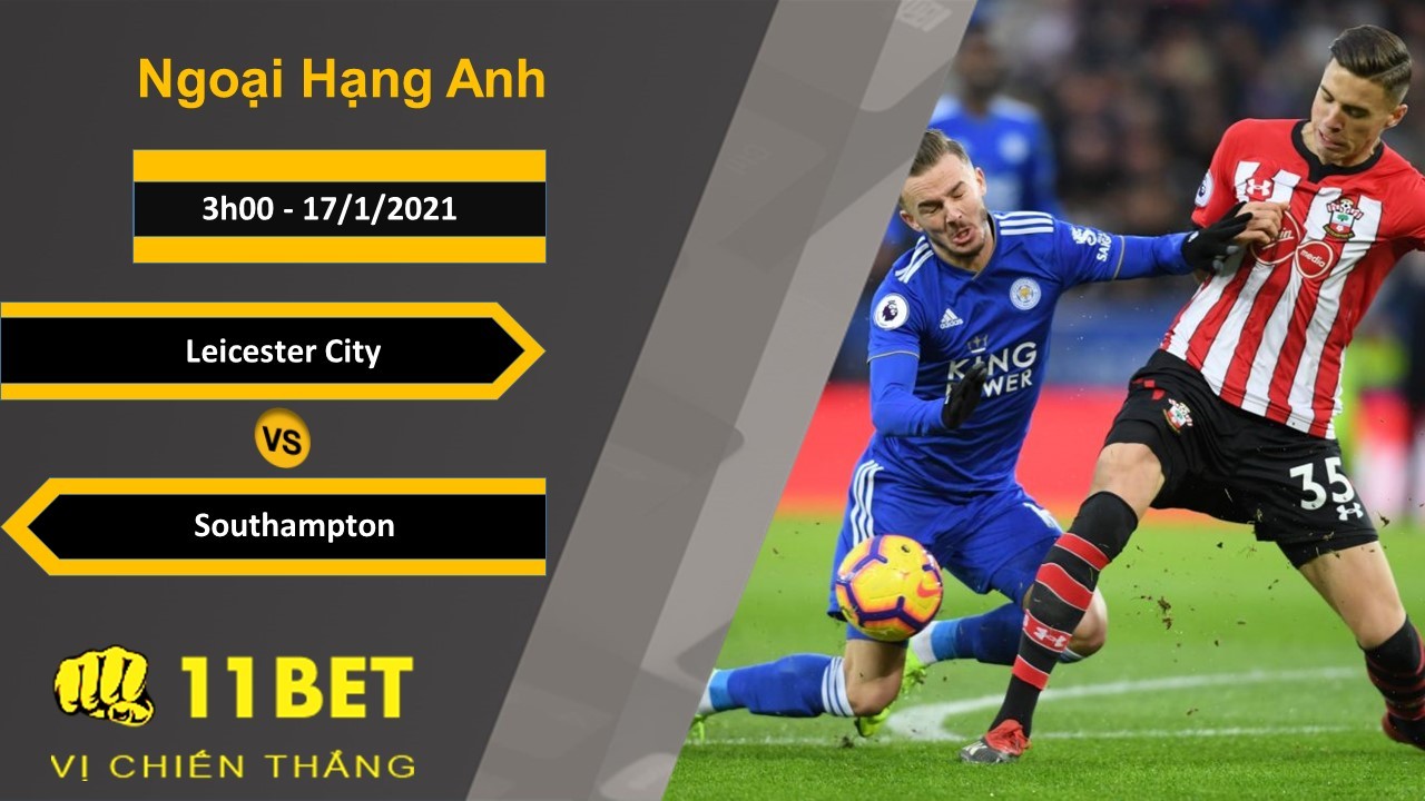11BET Soi kèo Leicester City vs Southampton, 3h00, 17/1/2021