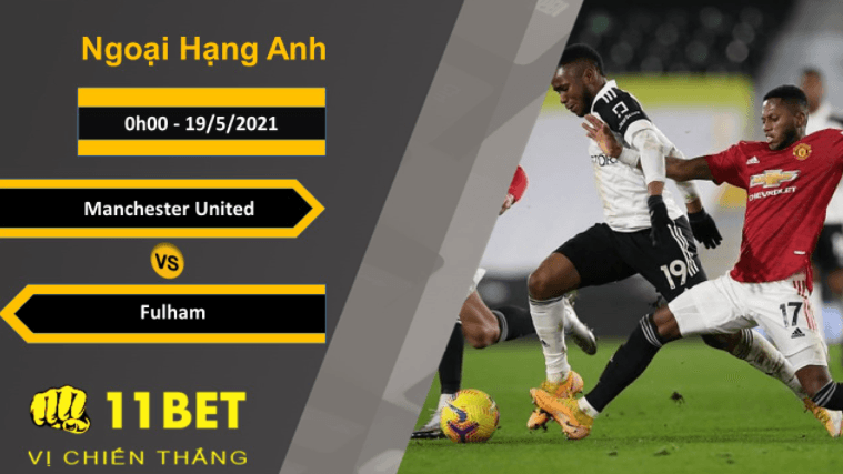 11BET Soi kèo Manchester United vs Fulham, 0h00, 19/5/2021