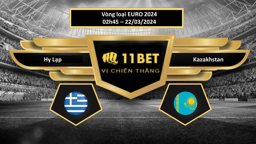 11BET Tip bóng đá Hy Lạp vs Kazakhstan, hôm nay 22/03/2024