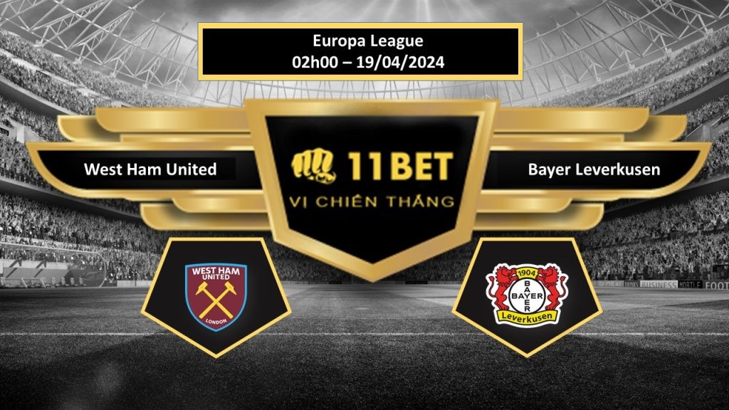 11BET Tip bóng đá   West Ham United vs Bayer Leverkusen, hôm nay 19/04/2024