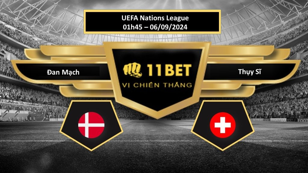 11BET Tip bóng đá Đan Mạch vs Thụy Sĩ, hôm nay 06/09/2024