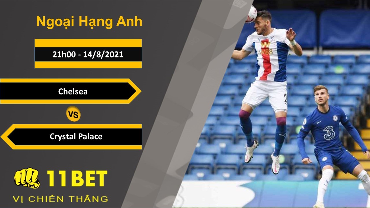 11BET Soi kèo Chelsea vs Crystal Palace, 21h00, 14/8/2021