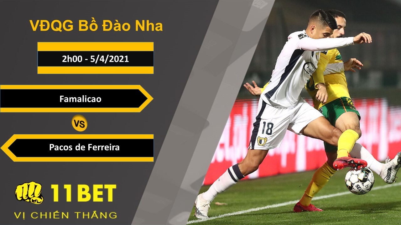 11BET Soi kèo Famalicao vs Pacos de Ferreira, 2h00, 5/4/2021