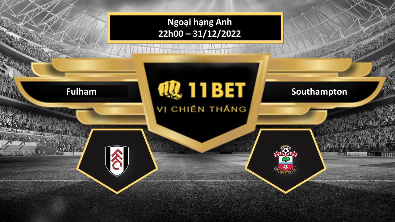 11BET Tip bóng đá      Fulham vs Southampton, hôm nay 31/12/2022