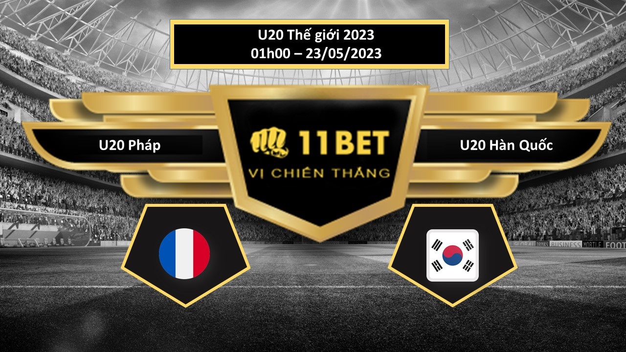 11BET Tip bóng đá   U20 Pháp vs U20 Hàn Quốc, hôm nay 23/05/2023