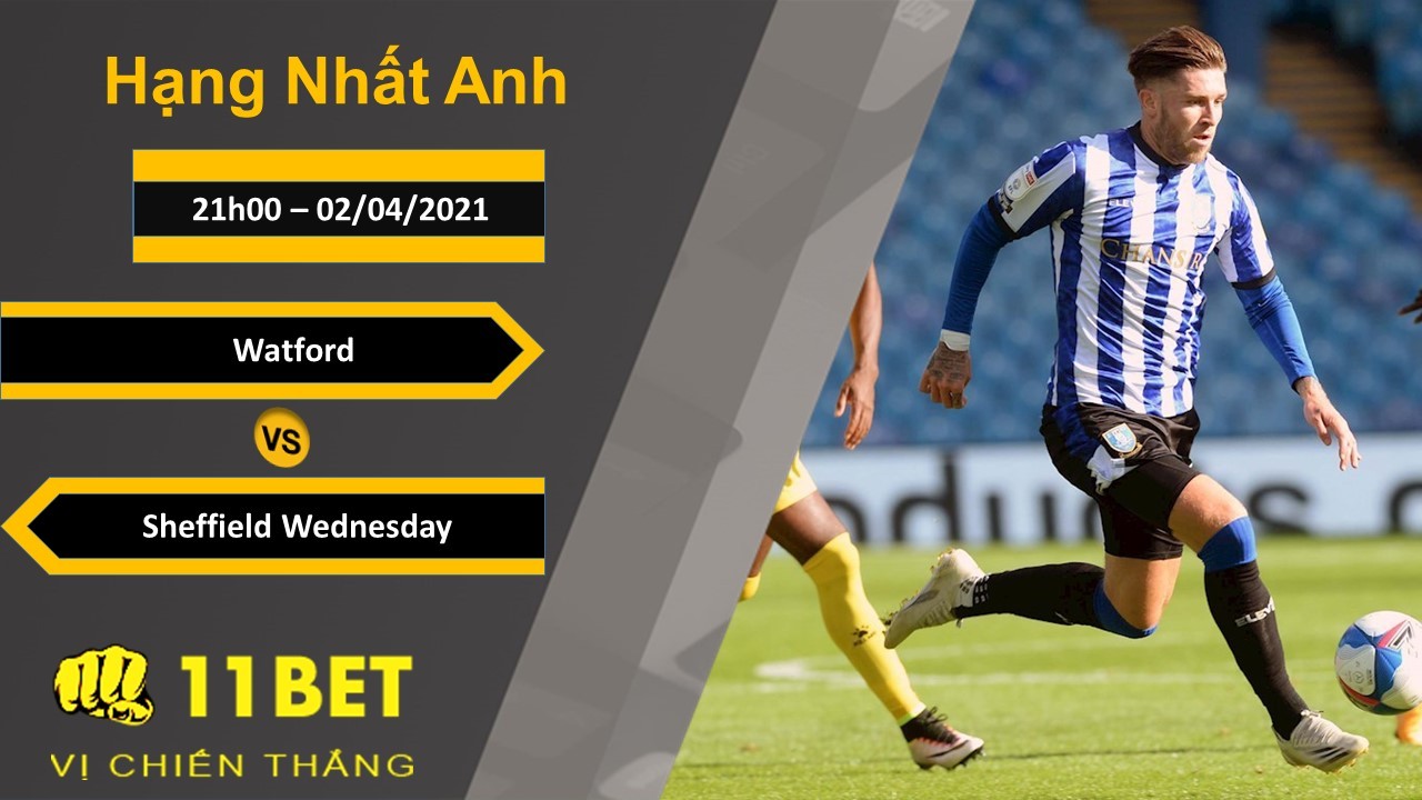 11BET Soi kèo Watford vs Sheffield Wednesday, 21h00, 02/04/2021