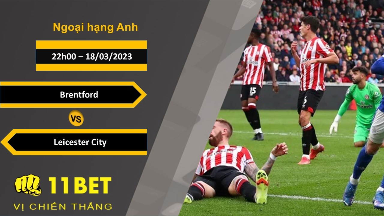 11BET Soi kèo  Brentford vs Leicester City, 22h00, 18/03/2023