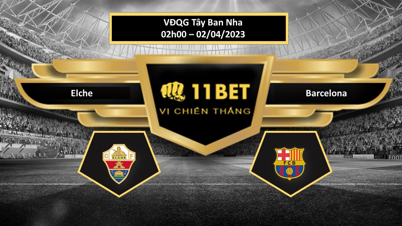 11BET Tip bóng đá Elche vs Barcelona, hôm nay 02/04/2023