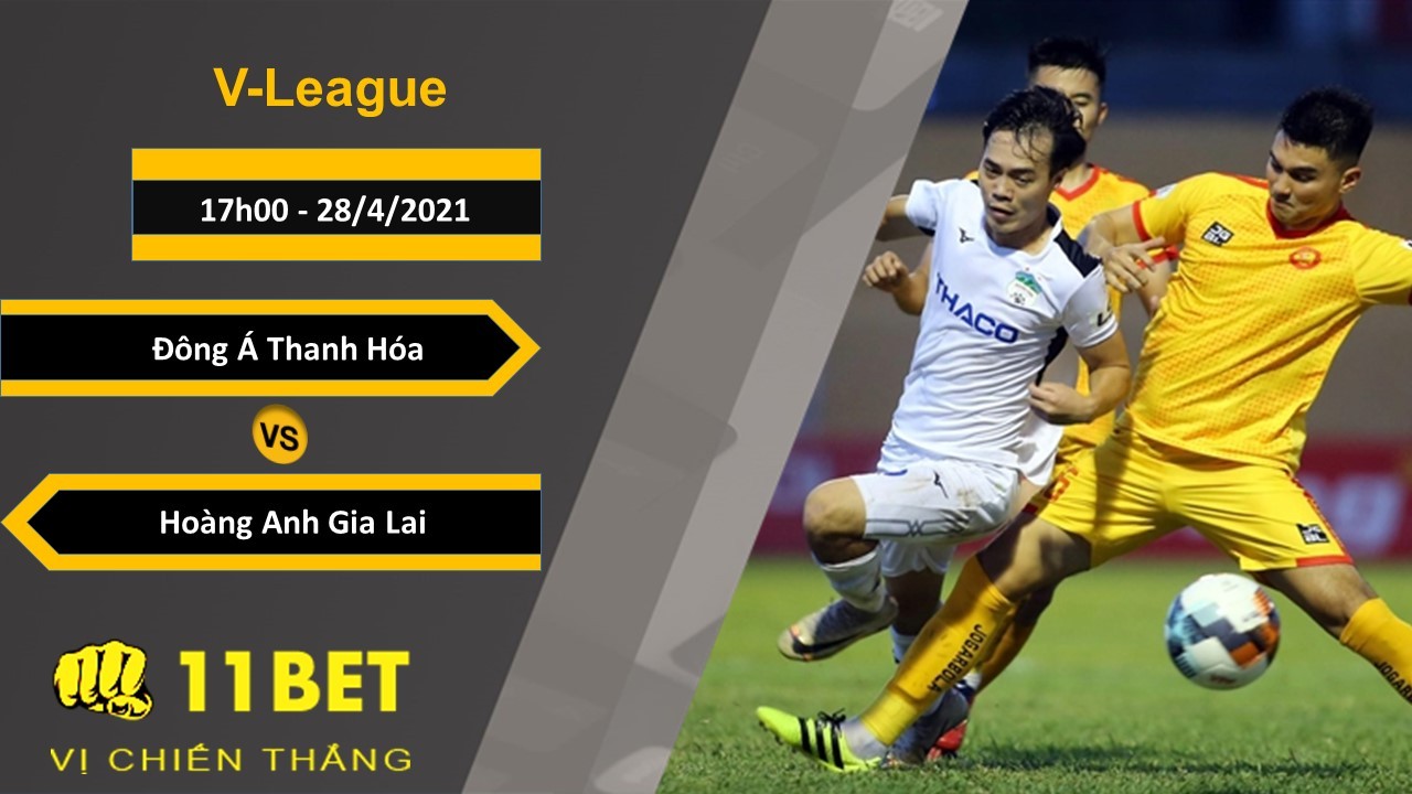 11BET Soi kèo Đông Á Thanh Hóa vs Hoàng Anh Gia Lai, 17h00, 28/4/2021