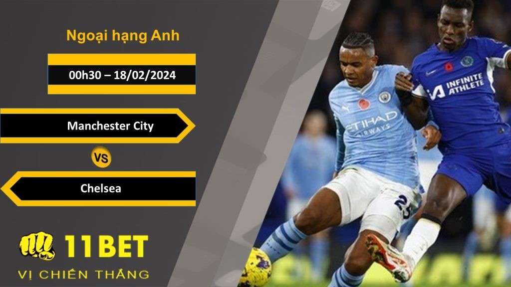 11BET Soi kèo  Manchester City vs Chelsea, 00h30, 18/02/2024