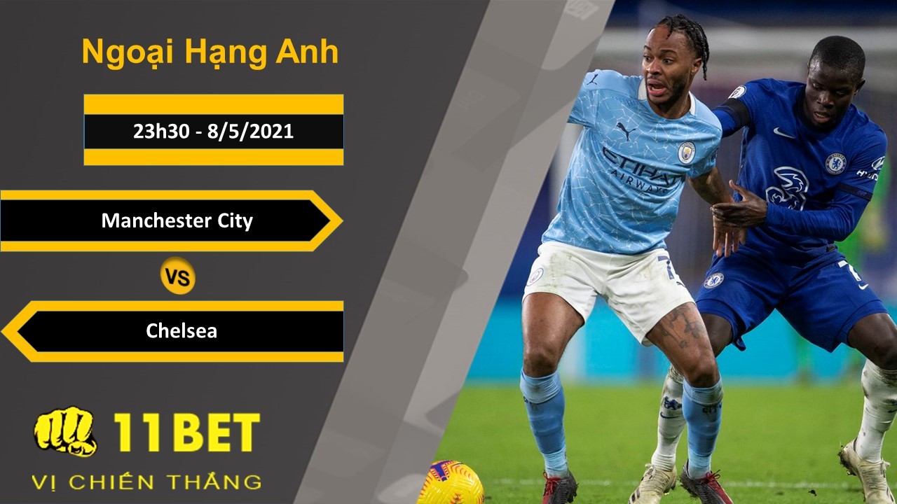 11BET Soi kèo Manchester City vs Chelsea, 23h30, 8/5/2021