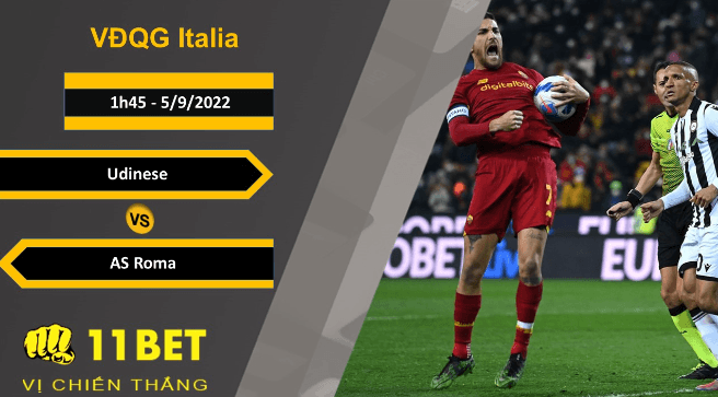 11BET Soi kèo Udinese vs AS Roma, 1h45, 5/9/2022